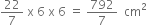 22 over 7 space straight x space 6 space straight x space 6 space equals space 792 over 7 space space cm squared