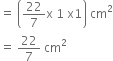 equals space open parentheses 22 over 7 straight x space 1 space straight x 1 close parentheses space cm squared
equals space 22 over 7 space cm squared
