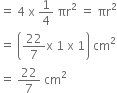 equals space 4 space straight x space 1 fourth space πr squared space equals space πr squared
equals space open parentheses 22 over 7 straight x space 1 space straight x space 1 close parentheses space cm squared
equals space 22 over 7 space cm squared