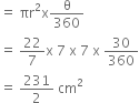 equals space πr squared straight x straight theta over 360
equals space 22 over 7 straight x space 7 space straight x space 7 space straight x space 30 over 360
equals space 231 over 2 space cm squared