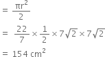 equals space πr squared over 2
equals space space 22 over 7 cross times 1 half cross times 7 square root of 2 cross times 7 square root of 2
equals space 154 space cm squared