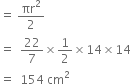 equals space πr squared over 2
equals space space 22 over 7 cross times 1 half cross times 14 cross times 14
equals space space 154 space cm squared

