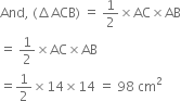 And comma space left parenthesis increment ACB right parenthesis space equals space 1 half cross times AC cross times AB
equals space 1 half cross times AC cross times AB
equals 1 half cross times 14 cross times 14 space equals space 98 space cm squared