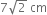 7 square root of 2 space cm