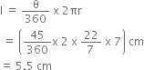 straight l space equals space straight theta over 360 space straight x space 2 πr
space equals space open parentheses 45 over 360 straight x space 2 space straight x space fraction numerator 22 over denominator 7 space end fraction space straight x space 7 close parentheses space cm
equals space 5.5 space cm