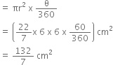 equals space πr squared space straight x space straight theta over 360
equals space open parentheses 22 over 7 straight x space 6 space straight x space 6 space straight x space 60 over 360 close parentheses space cm squared
equals space 132 over 7 space cm squared