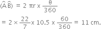 left parenthesis straight A with overbrace on top space straight B with overbrace on top right parenthesis space equals space 2 space πr space straight x space straight theta over 360
equals space 2 cross times 22 over 7 straight x space 10.5 space straight x space 60 over 360 equals space 11 space cm.