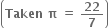 open parentheses bold Taken bold space bold pi bold space bold equals bold space bold 22 over bold 7 close parentheses