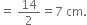 equals space 14 over 2 equals 7 space cm.