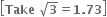 open square brackets bold Take bold space square root of bold 3 bold equals bold 1 bold. bold 73 close square brackets