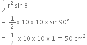 1 half straight r squared space sin space straight theta
equals space 1 half straight x space 10 space straight x space 10 space straight x space sin space 90 degree
equals space 1 half space straight x space 10 space straight x space 10 space straight x space 1 space equals space 50 space cm squared space