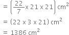 space equals space open parentheses 22 over 7 straight x space 21 space straight x space 21 close parentheses space cm squared
space equals space open parentheses 22 space straight x space 3 space straight x space 21 close parentheses space cm squared
space equals space 1386 space cm squared