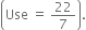 open parentheses Use space equals space 22 over 7 close parentheses.