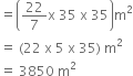 equals open parentheses 22 over 7 straight x space 35 space straight x space 35 close parentheses straight m squared
equals space left parenthesis 22 space straight x space 5 space straight x space 35 right parenthesis space straight m squared
equals space 3850 space straight m squared
