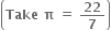 open parentheses bold Take bold space bold pi bold space bold equals bold space bold 22 over bold 7 close parentheses