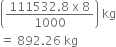 open parentheses fraction numerator 111532.8 space straight x space 8 over denominator 1000 end fraction close parentheses space kg
equals space 892.26 space kg