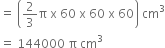 equals space open parentheses 2 over 3 straight pi space straight x space 60 space straight x space 60 space straight x space 60 close parentheses space cm cubed
equals space 144000 space straight pi space cm cubed