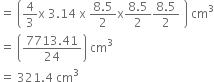 equals space open parentheses 4 over 3 straight x space 3.14 space straight x space fraction numerator 8.5 over denominator 2 end fraction straight x fraction numerator 8.5 over denominator 2 end fraction fraction numerator 8.5 over denominator 2 end fraction space close parentheses space cm cubed
equals space open parentheses fraction numerator 7713.41 over denominator 24 end fraction close parentheses space cm cubed
equals space 321.4 space cm cubed