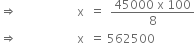 rightwards double arrow space space space space space space space space space space space space space space space space space space space space straight x space space equals space space fraction numerator 45000 space straight x space 100 over denominator 8 end fraction
rightwards double arrow space space space space space space space space space space space space space space space space space space space space straight x space space equals space 562500