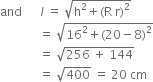 and space space space space space space l space equals space square root of straight h squared plus left parenthesis straight R space straight r right parenthesis squared end root
space space space space space space space space space space space space space equals space square root of 16 squared plus left parenthesis 20 minus 8 right parenthesis squared end root
space space space space space space space space space space space space space equals space square root of 256 space plus space 144 end root
space space space space space space space space space space space space space equals space square root of 400 space equals space 20 space cm space