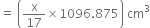 equals space open parentheses straight x over 17 cross times 1096.875 close parentheses space cm cubed