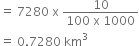 equals space 7280 space straight x space fraction numerator 10 over denominator 100 space straight x space 1000 end fraction
equals space 0.7280 space km cubed
