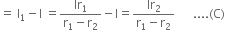 equals space straight l subscript 1 minus straight l space equals fraction numerator lr subscript 1 over denominator straight r subscript 1 minus straight r subscript 2 end fraction minus straight l equals fraction numerator lr subscript 2 over denominator straight r subscript 1 minus straight r subscript 2 end fraction space space space space space space.... left parenthesis straight C right parenthesis