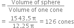 equals fraction numerator Volume space of space sphere over denominator Volume space of space one space cone end fraction
equals space fraction numerator 1543.5 straight pi over denominator 12.25 straight pi end fraction equals 126 space cones