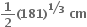 bold 1 over bold 2 bold left parenthesis bold 181 bold right parenthesis to the power of bevelled bold 1 over bold 3 end exponent bold space bold cm