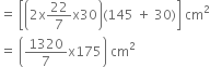 equals space open square brackets open parentheses 2 straight x 22 over 7 straight x 30 close parentheses left parenthesis 145 space plus space 30 right parenthesis close square brackets space cm squared
equals space open parentheses 1320 over 7 straight x 175 close parentheses space cm squared