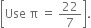 open square brackets Use space straight pi space equals space 22 over 7 close square brackets.