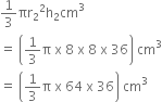 1 third πr subscript 2 squared straight h subscript 2 cm cubed
equals space open parentheses 1 third straight pi space straight x space 8 space straight x space 8 space straight x space 36 close parentheses space cm cubed
equals space open parentheses 1 third straight pi space straight x space 64 space straight x space 36 close parentheses space cm cubed