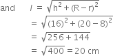 and space space space space space space space l italic space equals space square root of straight h squared plus left parenthesis straight R minus straight r right parenthesis squared end root
space space space space space space space space space space space space space space equals space square root of left parenthesis 16 right parenthesis squared plus left parenthesis 20 minus 8 right parenthesis squared end root
space space space space space space space space space space space space space space equals space square root of 256 plus 144 end root
space space space space space space space space space space space space space space equals space square root of 400 equals 20 space cm
