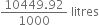 fraction numerator 10449.92 over denominator 1000 end fraction space litres