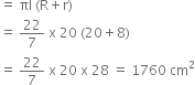 equals space πl space left parenthesis straight R plus straight r right parenthesis
equals space 22 over 7 space straight x space 20 space left parenthesis 20 plus 8 right parenthesis
equals space 22 over 7 space straight x space 20 space straight x space 28 space equals space 1760 space cm squared