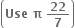 open parentheses bold Use bold space bold pi bold space bold 22 over bold 7 close parentheses