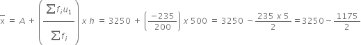 top enclose straight x space equals space A space plus space open parentheses fraction numerator begin display style sum from blank to blank of end style f subscript i u subscript 1 over denominator begin display style sum from blank to blank of end style f subscript i end fraction close parentheses space x space h space equals space 3250 space plus space open parentheses fraction numerator negative 235 over denominator 200 end fraction close parentheses space x space 500 space equals space 3250 space minus fraction numerator 235 space x space 5 over denominator 2 end fraction equals 3250 minus 1175 over 2