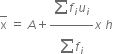 top enclose straight x space equals space A plus fraction numerator begin display style sum from blank to blank of end style f subscript i u subscript i over denominator begin display style sum from blank to blank of end style f subscript i end fraction x space h