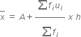 top enclose straight x space equals space A plus fraction numerator begin display style sum from blank to blank of end style f subscript i u subscript i over denominator begin display style sum from blank to blank of end style f subscript i end fraction space x space h
