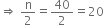 rightwards double arrow space straight n over 2 equals 40 over 2 equals 20