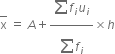 top enclose straight x space equals space A plus fraction numerator begin display style sum from blank to blank of f subscript i u subscript i end style over denominator begin display style sum from blank to blank of f subscript i end style end fraction cross times h