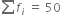 sum from blank to blank of f subscript i space equals space 50