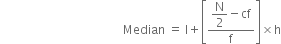 space space space space space space space space space space space space space space space space space space space space space space space space space space space space space space space space space space space space space space space space space Median space equals space straight l plus open square brackets fraction numerator begin display style straight N over 2 minus cf end style over denominator straight f end fraction close square brackets cross times straight h
