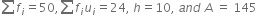 sum from blank to blank of f subscript i equals 50 comma sum from blank to blank of f subscript i u subscript i equals 24 comma space h equals 10 comma space a n d space A space equals space 145
