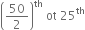 open parentheses 50 over 2 close parentheses to the power of th space ot space 25 to the power of th