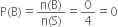 straight P left parenthesis straight B right parenthesis equals fraction numerator straight n left parenthesis straight B right parenthesis over denominator straight n left parenthesis straight S right parenthesis end fraction equals 0 over 4 equals 0