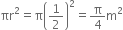 πr squared equals straight pi open parentheses 1 half close parentheses squared equals straight pi over 4 straight m squared