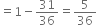 equals 1 minus 31 over 36 equals 5 over 36