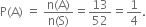 straight P left parenthesis straight A right parenthesis space equals space fraction numerator straight n left parenthesis straight A right parenthesis over denominator straight n left parenthesis straight S right parenthesis end fraction equals 13 over 52 equals 1 fourth.