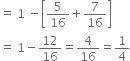 equals space 1 space minus open square brackets 5 over 16 plus 7 over 16 close square brackets
equals space 1 minus 12 over 16 equals 4 over 16 equals 1 fourth